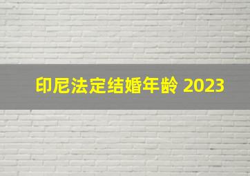 印尼法定结婚年龄 2023